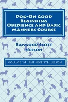 Paperback Dog-On Good Beginning Obedience and Basic Manners Course Volume 14: Volume 14: The Seventh Lesson Book