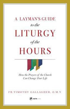 Paperback A Layman's Guide to the Liturgy of the Hours: How the Prayers of the Church Can Change Your Life Book