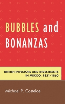 Hardcover Bubbles and Bonanzas: British Investors and Investments in Mexico, 1824-1860 Book