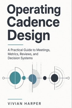 Paperback Operating Cadence Design: A Practical Guide to Meetings, Metrics, Reviews, and Decision Systems Book