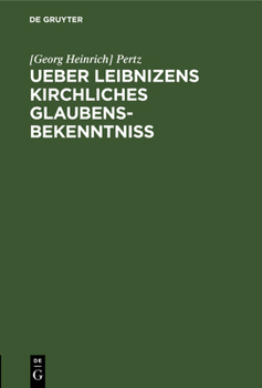 Ueber Leibnizens Kirchliches Glaubensbekenntniss: Gelesen in Der Philosophisch-Historischen Klasse Der Königl. Akademie Der Wissenschaften Zu Berlin A