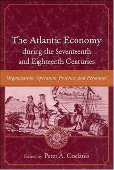 Hardcover The Atlantic Economy During the Seventeenth and Eighteenth Centuries: Organization, Operation, Practice, and Personnel Book