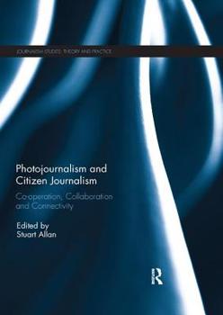 Paperback Photojournalism and Citizen Journalism: Co-Operation, Collaboration and Connectivity Book