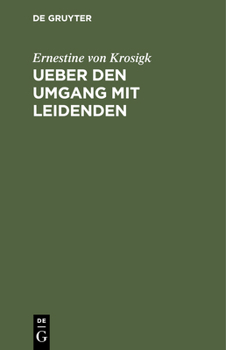 Ueber Den Umgang Mit Leidenden: Seitenstück Zu Adolph Freiherrn Von Knigge's Über Den Umgang Mit Menschen