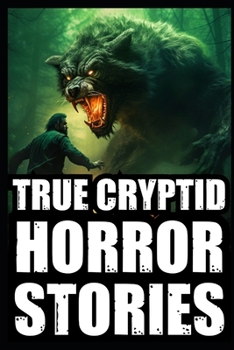 Paperback True Scary Cryptid Horror Stories: Vol 1. (Bigfoot, Crawlers, Chupacabra, Dogmen Sightings...) Book