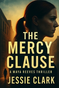 The Mercy Clause: When truth threatens power, silence becomes deadly. (Maya Reeves Legal Thrillers)