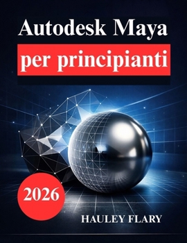 Autodesk Maya per principianti: Impara la modellazione e l'animazione 3D nel modo più semplice (Italian Edition)