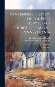 Hardcover Centennial History of the First Presbyterian Church of Easton, Pennsylvania: 1811-1911 Book