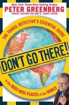 Paperback Don't Go There!: The Travel Detective's Essential Guide to the Must-Miss Places of the World Book
