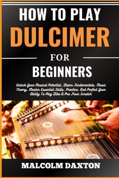 Paperback How to Play Dulcimer for Beginners: Unlock Your Musical Potential, Learn Fundamentals, Music Theory, Master Essential Skills, Practice, And Perfect Yo [Large Print] Book