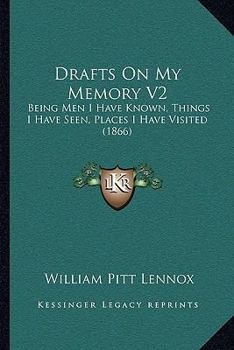Paperback Drafts On My Memory V2: Being Men I Have Known, Things I Have Seen, Places I Have Visited (1866) Book