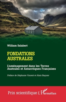 Fondations australes: L'aménagement dans les Terres Australes et Antarctiques Françaises (Prix Scientifique) (French Edition)