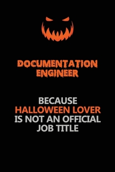 Paperback Documentation Engineer Because Halloween Lover Is Not An Official Job Title: Halloween Scary Pumpkin Jack O'Lantern 120 Pages 6x9 Blank Lined Paper No Book