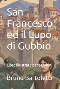 San Francesco ed il Lupo di Gubbio: Libro illustrato per bambini (racconti illustrati per bambini) (Italian Edition)