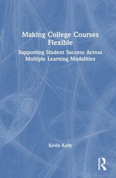Hardcover Making College Courses Flexible: Supporting Student Success Across Multiple Learning Modalities Book