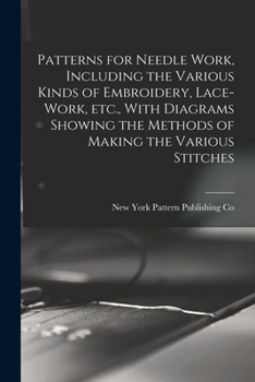 Paperback Patterns for Needle Work, Including the Various Kinds of Embroidery, Lace-work, etc., With Diagrams Showing the Methods of Making the Various Stitches Book