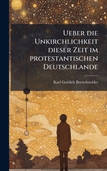 Hardcover Ueber die Unkirchlichkeit dieser Zeit im protestantischen Deutschlande [German] Book