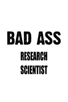 Paperback Bad Ass Research Scientist: Funny Research Scientist Notebook, Journal Gift, Diary, Doodle Gift or Notebook - 6 x 9 Compact Size- 109 Blank Lined Book