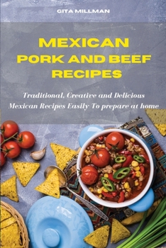 Mexican Pork and Beef Recipes: Traditional, Creative and Delicious Mexican Recipes Easily To prepare at home