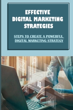 Paperback Effective Digital Marketing Strategies: Steps To Create A Powerful Digital Marketing Strategy: Digital Marketing Strategy A Framework For Success Book