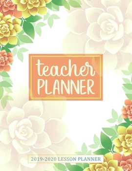Teacher Lesson Planner: A Perfect Weekly and Monthly Teacher Planner 2019-2020 | Academic Year Lesson Plan and Record Agenda Notebook for Class Organization & Planning