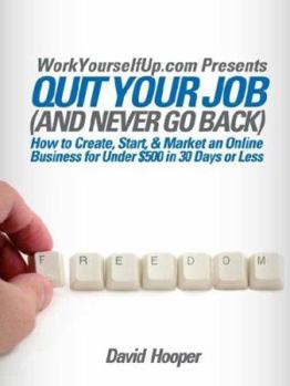 Paperback Quit Your Job (and Never Go Back) - How to Create, Start, & Market an Online Business for Under $500 in 30 Days or Less (Workyourselfup.com Presents) Book