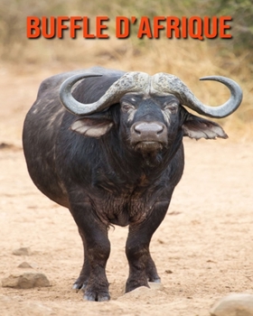 Buffle d'Afrique: Recueil pour Enfants de Belles Images & d'Informations Int?ressantes Concernant les Buffle d'Afrique