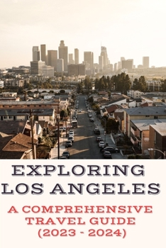 Paperback Exploring Los Angeles: A Comprehensive Travel Guide (2023 - 2024) Book