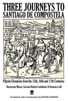 Paperback Three Journeys to Santiago de Compostela: Pilgrim Chronicles from the 15th, 16th and 17th Centuries Book