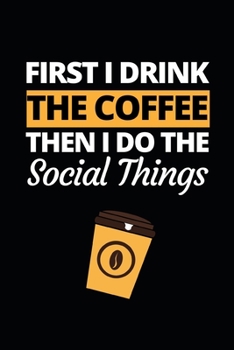 Paperback First I Drink The Coffee: Funny Social Worker Notebook/Journal (6" X 9") Unique Appreciation Gift Book