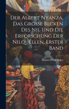 Hardcover Der Albert Nyanza, das große Becken des Nil und die Erforschung der Nilquellen, Erster Band [German] Book