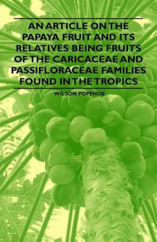 Paperback An Article on the Papaya Fruit and its Relatives being Fruits of the Caricaceae and Passifloraceae Families Found in the Tropics Book