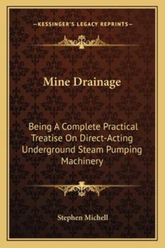 Paperback Mine Drainage: Being A Complete Practical Treatise On Direct-Acting Underground Steam Pumping Machinery Book