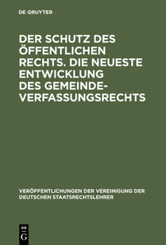 Der Schutz Des Offentlichen Rechts. Die Neueste Entwicklung Des Gemeindeverfassungsrechts: Verhandlungen Der Tagung Der Deutschen Staatsrechtslehrer Zu Leipzig Am 10. Und 11. Marz 1925. Mit Eroffnungs - Book #2 of the VVDStRL