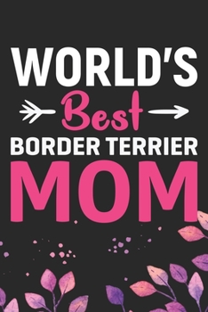 World's Best Border Terrier Mom: Cool Border Terrier Dog Journal Notebook - Border Terrier Puppy Lover Gifts – Funny Border Terrier Dog Notebook - ... Terrier Dad & Mom Gifts. 6 x 9 in 120 pages