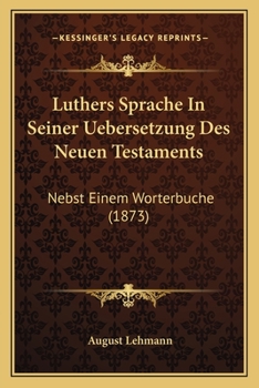 Paperback Luthers Sprache In Seiner Uebersetzung Des Neuen Testaments: Nebst Einem Worterbuche (1873) [German] Book