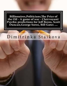 Paperback Billionaires, Politicians, The Price of the Oil - A game of war - Clairvoyant/Psychic predictions for Jeff Bezos, Scott Duncan, George Soros, Bill Gat Book