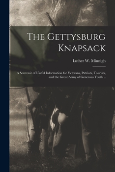 Paperback The Gettysburg Knapsack; a Souvenir of Useful Information for Veterans, Patriots, Tourists, and the Great Army of Generous Youth .. Book