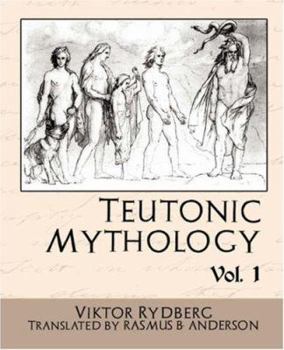 Teutonic Mythology: Gods and Goddesses of the Northland, Volume 1