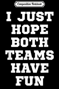 Paperback Composition Notebook: I Just Hope Both Teams Have Fun Team Sports Journal/Notebook Blank Lined Ruled 6x9 100 Pages Book