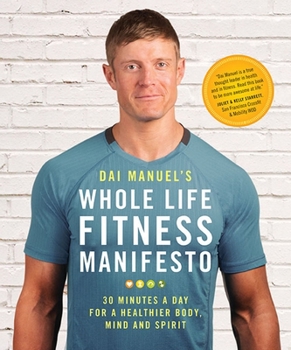 Paperback Dai Manuel's Whole Life Fitness Manifesto: 30 Minutes a Day for a Healthier Body, Mind and Spirit Book