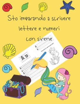 Sto imparando a scrivere lettere e numeri con sirene: libri per tracciare le lettere per bambini di 4-8 anni, pagine per imparare a scrivere lettere e ... letter tracing Italian (Italian Edition)