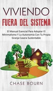 Hardcover Viviendo Fuera Del Sistema: El Manual Esencial Para Adoptar El Minimalismo Y La Autonom?a Con Tu Propia Granja Casera Sustentable [Spanish] Book