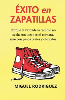 Paperback Éxito En Zapatillas: Porque el verdadero cambio no se da con tacones ni corbata, sino con pasos reales y cómodos [Spanish] Book