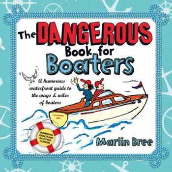 Paperback The Dangerous Book for Boaters: A Humorous Waterfront Guide to the Ways & Wiles of Boaters Book