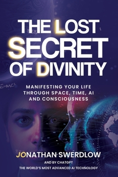 Paperback The Lost Secret of Divinity: Manifesting your life trough Space, Time, AI and Consciousness Book