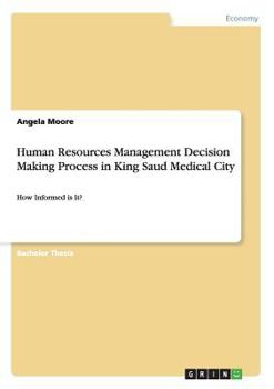 Paperback Human Resources Management Decision Making Process in King Saud Medical City: How Informed is It? Book