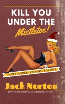 Kill You Under The Mistletoe: A Pulp Fiction Noir Story Of Revenge (Poppy Justice: Vigilante For Hire)