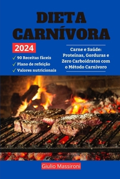 Dieta Carnívora: Carne e Saúde: Proteínas, Gorduras e Zero Carboidratos com o Método Carnívoro