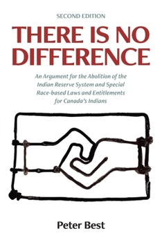 Paperback There Is No Difference: An Argument for the Abolition of the Indian Reserve System and Special Race-based Laws and Entitlements for Canada's Indians Book